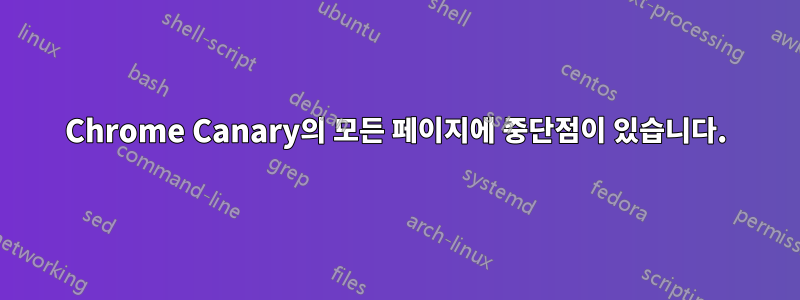 Chrome Canary의 모든 페이지에 중단점이 있습니다.