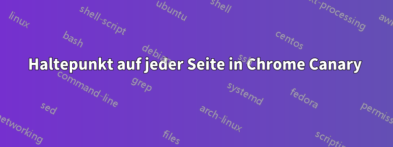 Haltepunkt auf jeder Seite in Chrome Canary