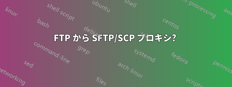 FTP から SFTP/SCP プロキシ?