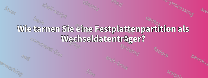 Wie tarnen Sie eine Festplattenpartition als Wechseldatenträger?