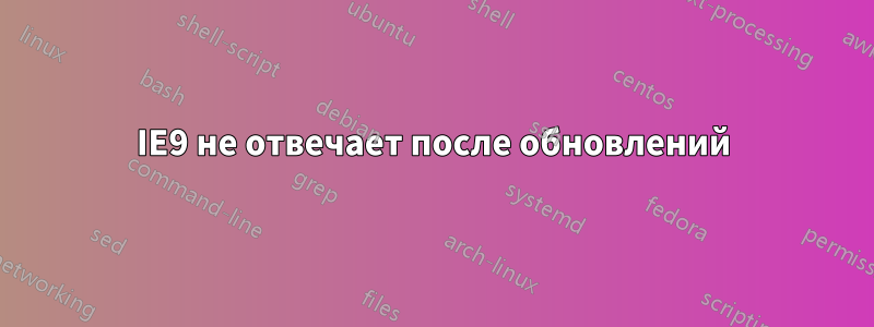 IE9 не отвечает после обновлений