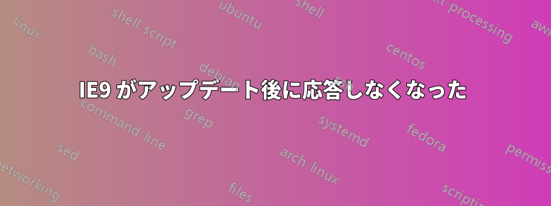 IE9 がアップデート後に応答しなくなった