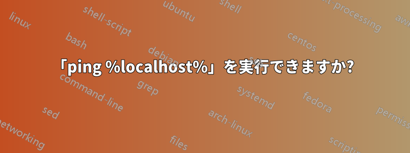 「ping %localhost%」を実行できますか?