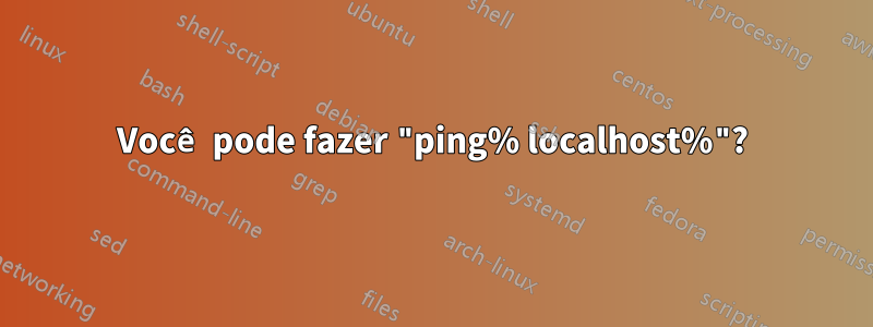 Você pode fazer "ping% localhost%"?