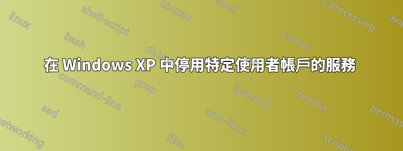 在 Windows XP 中停用特定使用者帳戶的服務