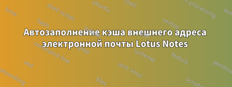 Автозаполнение кэша внешнего адреса электронной почты Lotus Notes