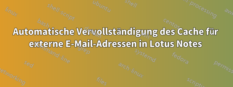 Automatische Vervollständigung des Cache für externe E-Mail-Adressen in Lotus Notes