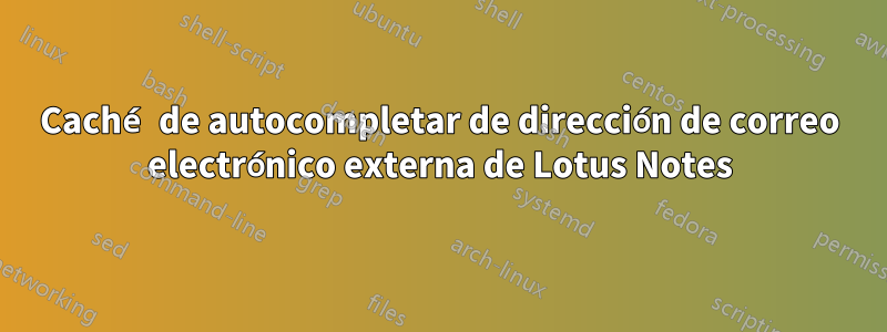 Caché de autocompletar de dirección de correo electrónico externa de Lotus Notes