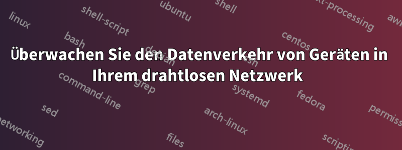 Überwachen Sie den Datenverkehr von Geräten in Ihrem drahtlosen Netzwerk 