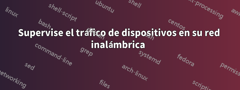 Supervise el tráfico de dispositivos en su red inalámbrica 