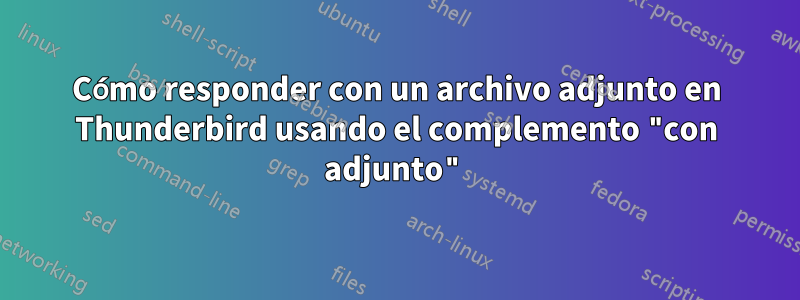 Cómo responder con un archivo adjunto en Thunderbird usando el complemento "con adjunto"