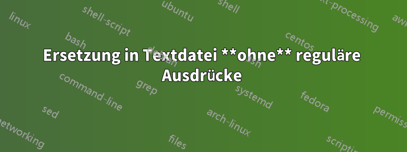 Ersetzung in Textdatei **ohne** reguläre Ausdrücke