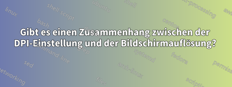 Gibt es einen Zusammenhang zwischen der DPI-Einstellung und der Bildschirmauflösung?