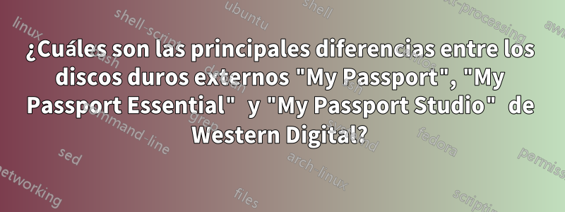 ¿Cuáles son las principales diferencias entre los discos duros externos "My Passport", "My Passport Essential" y "My Passport Studio" de Western Digital?