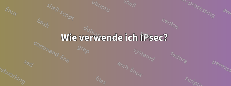 Wie verwende ich IPsec?