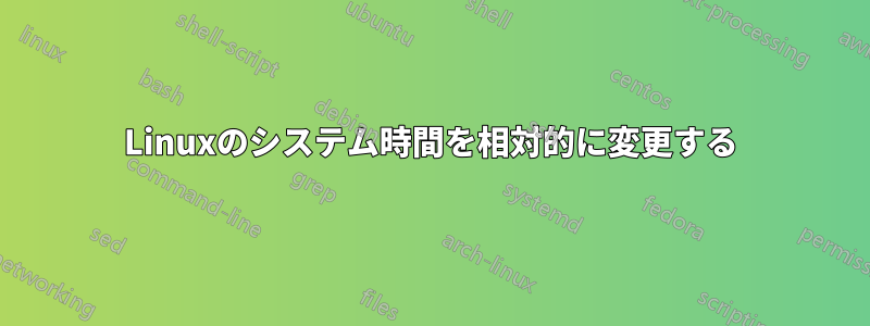 Linuxのシステム時間を相対的に変更する