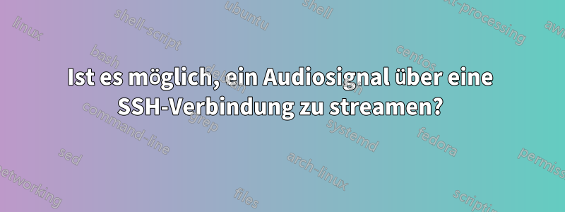 Ist es möglich, ein Audiosignal über eine SSH-Verbindung zu streamen?