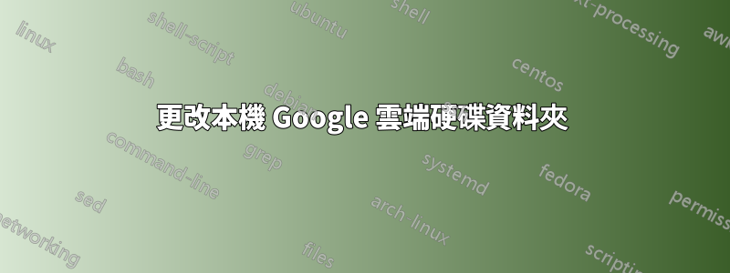 更改本機 Google 雲端硬碟資料夾