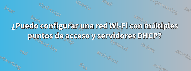 ¿Puedo configurar una red Wi-Fi con múltiples puntos de acceso y servidores DHCP?