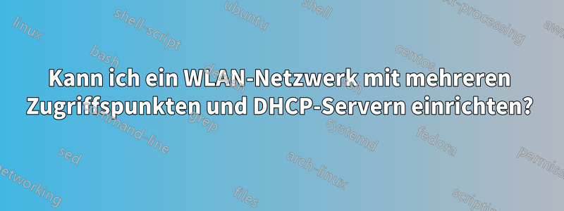 Kann ich ein WLAN-Netzwerk mit mehreren Zugriffspunkten und DHCP-Servern einrichten?