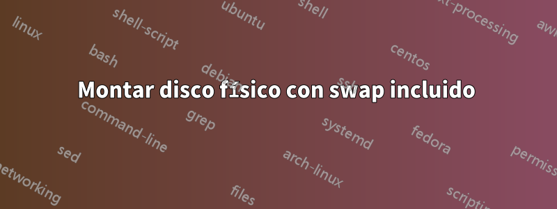 Montar disco físico con swap incluido