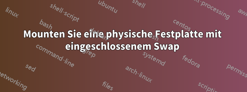 Mounten Sie eine physische Festplatte mit eingeschlossenem Swap