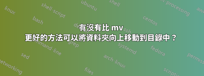 有沒有比 mv 更好的方法可以將資料夾向上移動到目錄中？