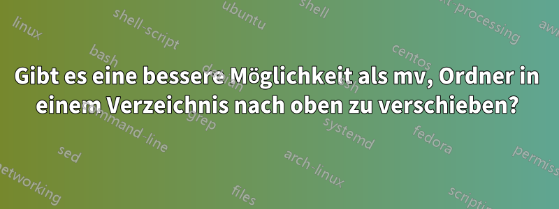 Gibt es eine bessere Möglichkeit als mv, Ordner in einem Verzeichnis nach oben zu verschieben?