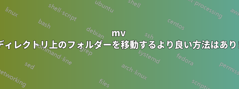 mv よりもディレクトリ上のフォルダーを移動するより良い方法はありますか?