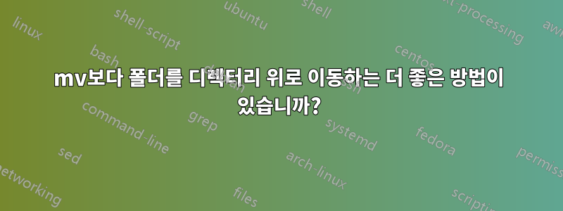 mv보다 폴더를 디렉터리 위로 이동하는 더 좋은 방법이 있습니까?