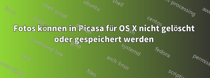 Fotos können in Picasa für OS X nicht gelöscht oder gespeichert werden