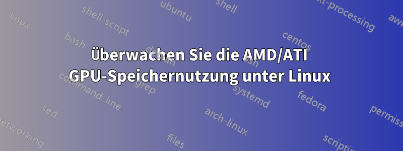 Überwachen Sie die AMD/ATI GPU-Speichernutzung unter Linux