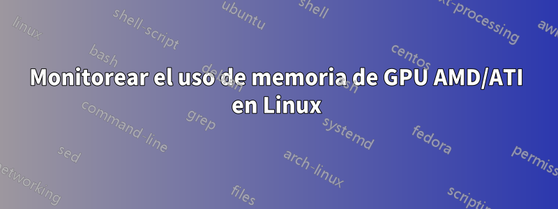 Monitorear el uso de memoria de GPU AMD/ATI en Linux