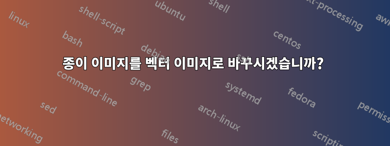 종이 이미지를 벡터 이미지로 바꾸시겠습니까?