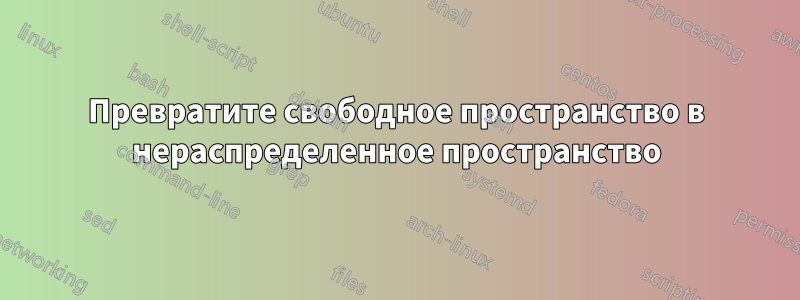 Превратите свободное пространство в нераспределенное пространство