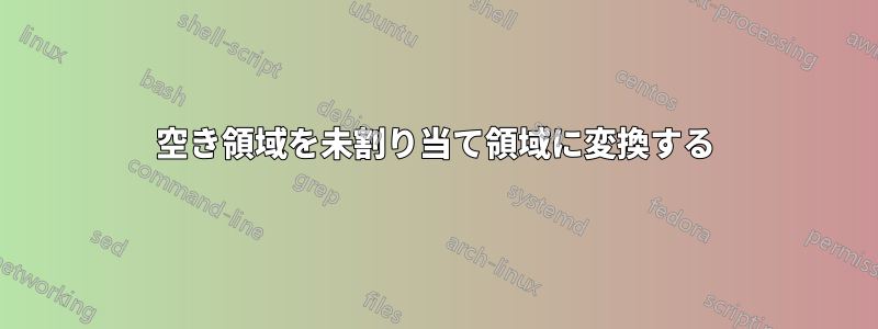 空き領域を未割り当て領域に変換する