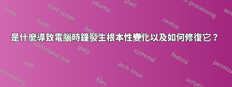 是什麼導致電腦時鐘發生根本性變化以及如何修復它？