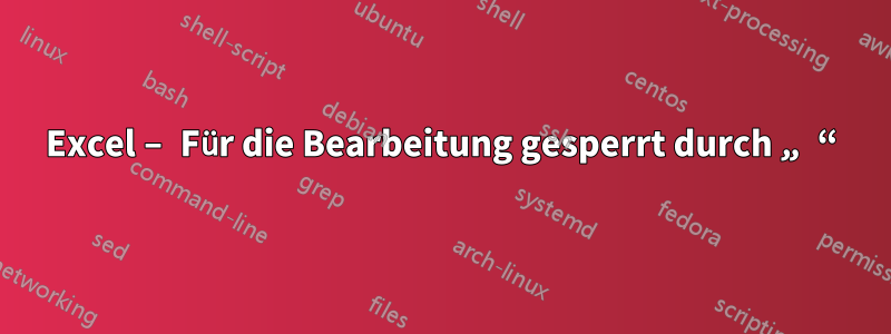 Excel – Für die Bearbeitung gesperrt durch „ “