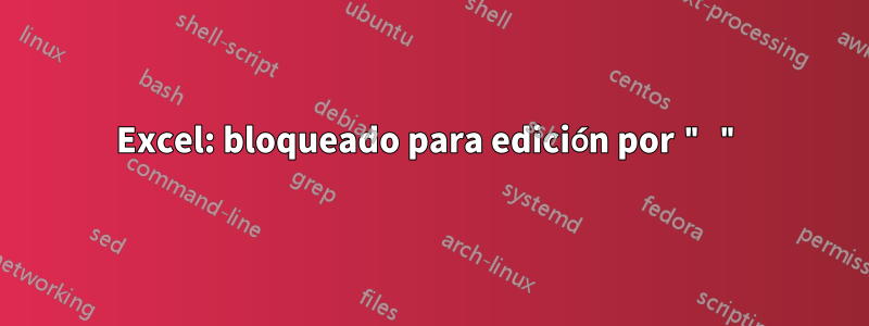 Excel: bloqueado para edición por " "