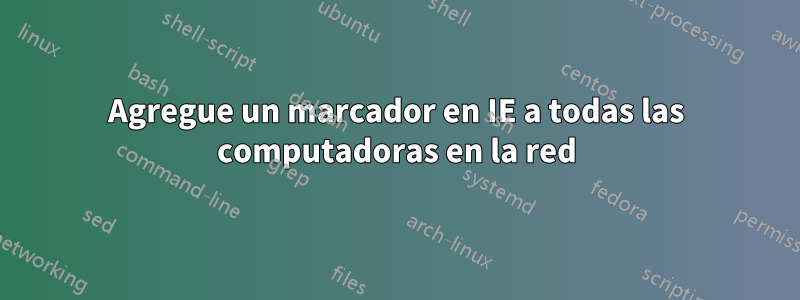 Agregue un marcador en IE a todas las computadoras en la red