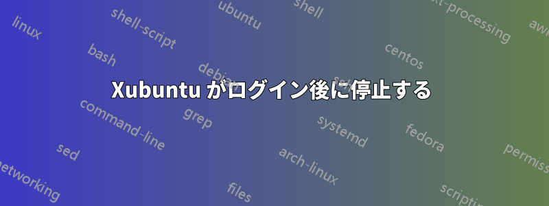 Xubuntu がログイン後に停止する