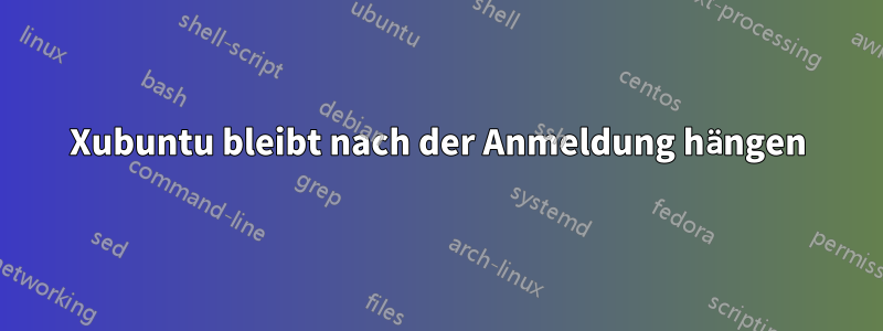 Xubuntu bleibt nach der Anmeldung hängen