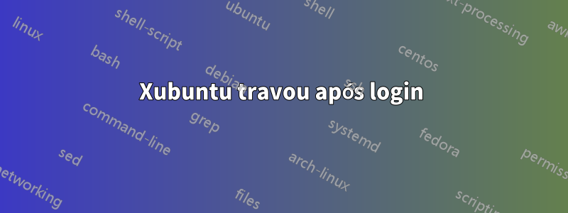 Xubuntu travou após login