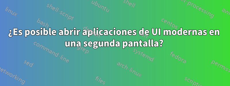 ¿Es posible abrir aplicaciones de UI modernas en una segunda pantalla?