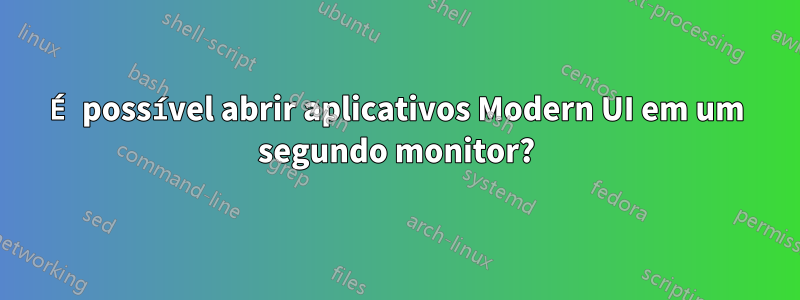 É possível abrir aplicativos Modern UI em um segundo monitor?