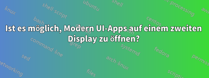 Ist es möglich, Modern UI-Apps auf einem zweiten Display zu öffnen?