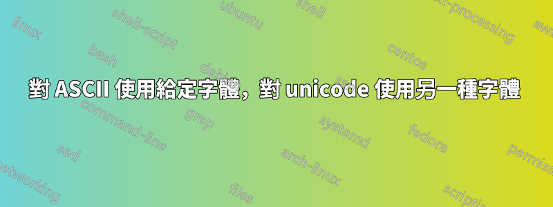 對 ASCII 使用給定字體，對 unicode 使用另一種字體