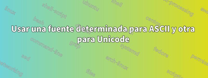 Usar una fuente determinada para ASCII y otra para Unicode