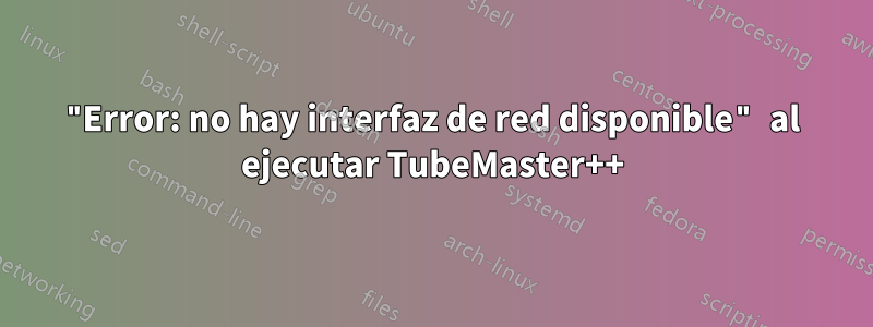 "Error: no hay interfaz de red disponible" al ejecutar TubeMaster++