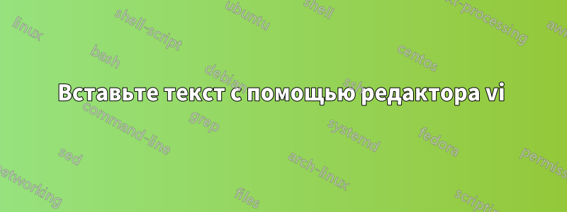 Вставьте текст с помощью редактора vi